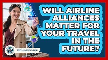 Will Airline Alliances Matter For Your Travel In The Future? - Points and Perks Channel