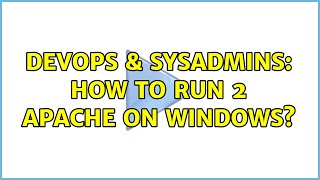 Celebrity DevOps & SysAdmins: How to run 2 Apache on Windows? Profile