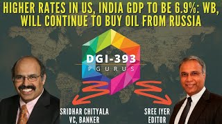 DGI-393 I Higher Rates in US I India GDP to be 6.9%: WB I Will continue to buy oil from Russia
