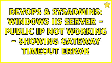 DevOps & SysAdmins: Windows IIS Server - Public IP not working - showing gateway timeout error
