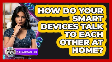 How Do Your Smart Devices Talk To Each Other At Home? - The Hardware Hub