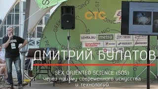 Дмитрий Булатов &quot;Sex-oriented science (SOS) через призму современного искусства и технологий&quot;