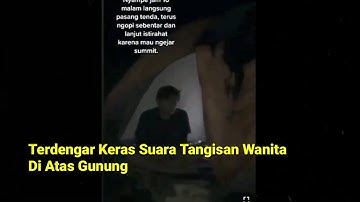 Video Viral Sejumlah Pendaki: Terdengar Suara Tangisan Keras Seorang Wanita di Atas Gunung