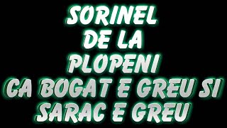 Miniatura de vídeo de "SORINEL DE LA PLOPENI   - CA BOGAT E GREU SI SARAC E GREU"