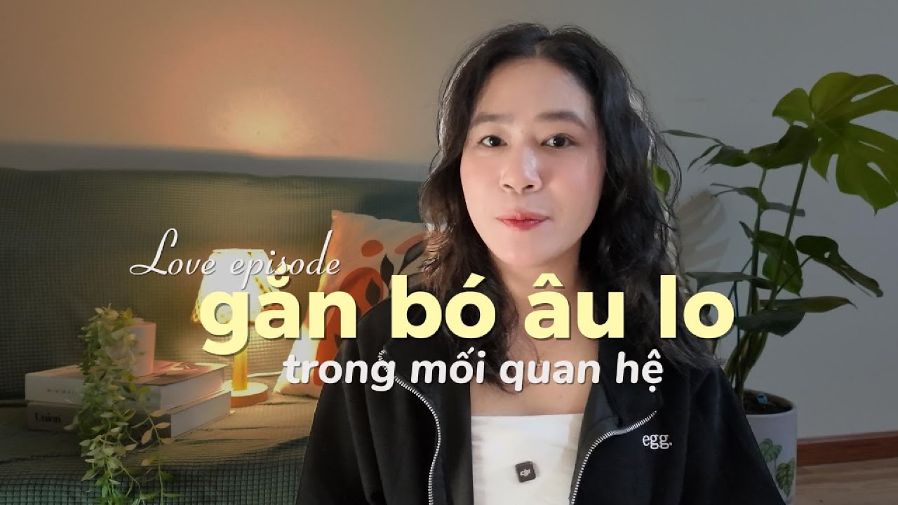 Nếu bạn gắn bó âu lo, video này tự tìm đến bạn