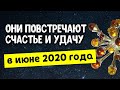 Они повстречают счастье и удачу в июне 2020 года