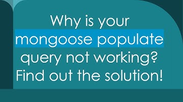 Why is your mongoose populate query not working? Find out the solution!