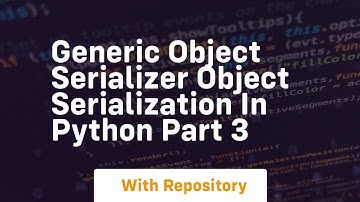 generic object serializer object serialization in python part 3