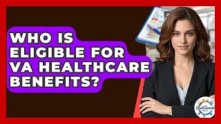 Who Is Eligible For VA Healthcare Benefits? - Get Retirement Help