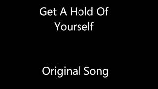 Get A Hold Of Yourself (Original Song)