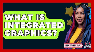 What Is Integrated Graphics? - Video Gamers Vault