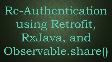 Re-Authentication using Retrofit, RxJava, and Observable.share()