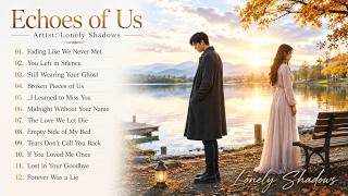 Echoes of Us | Original Sad Songs | Heartbreak | Lonely Shadows