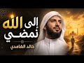 إلى الله نمضي خالد الغامدي 