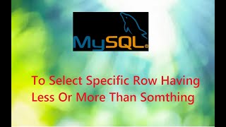 Video 6 - To Select Specific Row Having Less Or More Than Somthing