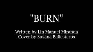 Burn From Hamilton With Lyrics. Written by Lin Manuel Miranda. Cover by Susana Ballesteros.