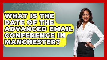 What Is the Date of the Advanced Email Conference in Manchester? - TheEmailToolbox.com