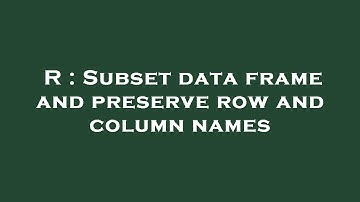 R : Subset data frame and preserve row and column names