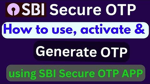 How to use, activate & generate OTP by the SBI Secure OTP app.
