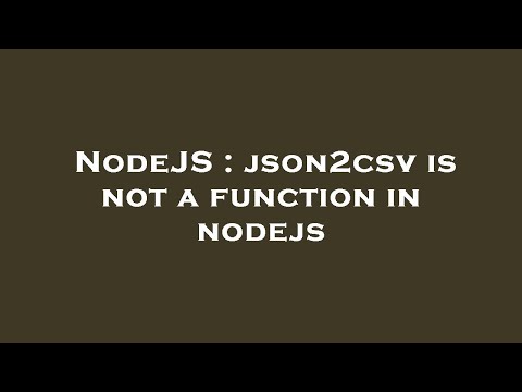 NodeJS : json2csv is not a function in nodejs