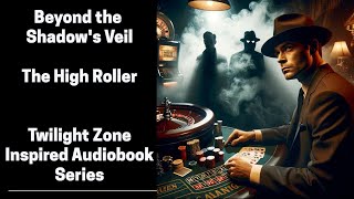 Beyond the Shadow's Veil - The High Roller (Complete Twilight Zone Inspired Audiobook)