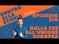 Dalla CEE all'Unione Europea [Dentro alla storia, episodio 370]