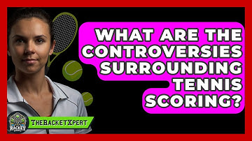 What Are The Controversies Surrounding Tennis Scoring? - The Racket Xpert