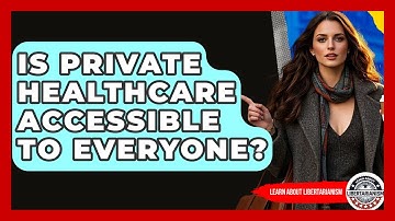 Is Private Healthcare Accessible To Everyone? - Learn About Libertarianism