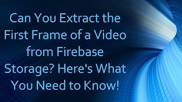 Can You Extract the First Frame of a Video from Firebase Storage? Here