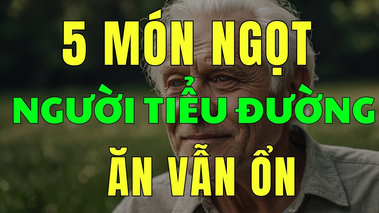 Outline Video 5 Loại thực phẩm ngọt người tiểu đường ăn thoải mái không lo tăng đường huyết