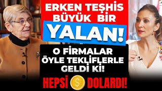 Erken Teşhis BÜYÜK BİR YALAN! Firmalar öyle tekliflerle geldi ki!