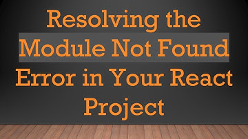 Resolving the Module Not Found Error in Your React Project