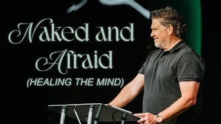Naked and Afraid (Healing the Mind) | Pastor Phillip Maxwell | New Life Church