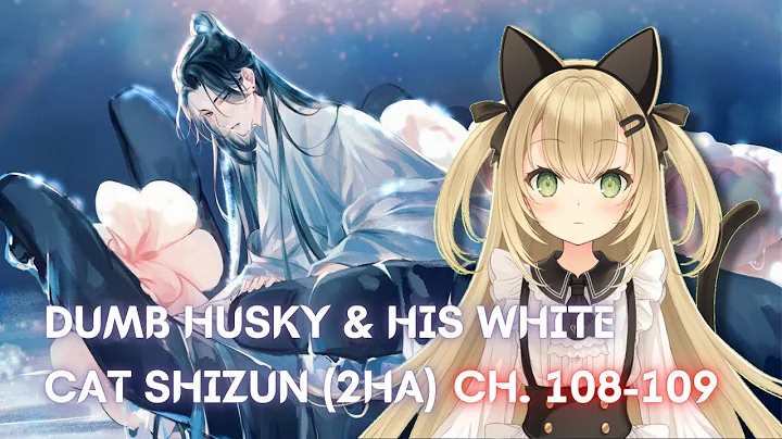 [Vtuber]2HA/Dumb Husky and his White Cat Shizun Danmei Read-Along (Ch. 108-109) #LiveroiD