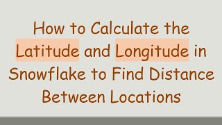 How to Calculate the Latitude and Longitude in Snowflake to Find Distance Between Locations