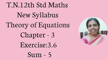 T.N. 12 Maths  Exercise 3.6 Sum - 5  | Theory of Equations.