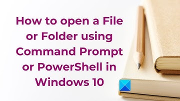 How to open a File or Folder using Command Prompt or PowerShell in Windows 11/10