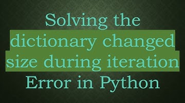 Solving the dictionary changed size during iteration Error in Python