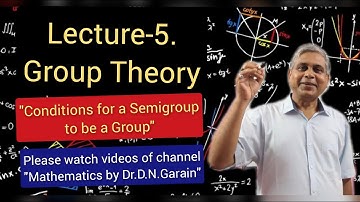 Group Theory, Lec- 5(Conditions for Semigroup to be a Group), by Dr.D.N.Garain, for B.Sc/M.Sc(Maths)