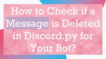 How to Check if a Message is Deleted in Discord.py for Your Bot?