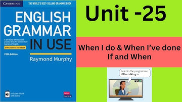 English Grammar in Use (Intermediate)- Unit-25 :  when I do and when I’ve done if and when
