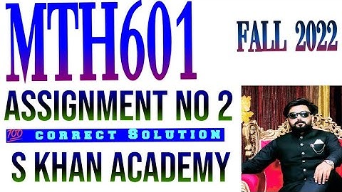 MTH601 ASSIGNMENT NO 2 CORRECT SOLUTION FALL 2022.||S KHAN ACADEMY||