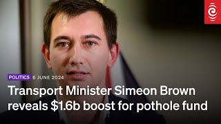 Transport Minister Simeon Brown reveals $1.6b boost for pothole fund | 6 June 2024 | RNZ