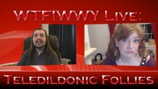 WTFIWWY Live - Teledildonic Follies - 8/15/16