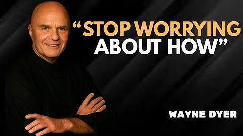 Stop Worrying About How | WAYNE DYER
