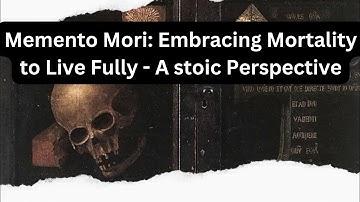 Memento Mori: Embracing Mortality to Live Fully - A stoic Perspective