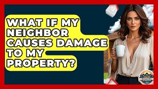 What If My Neighbor Causes Damage To My Property - Home Investing Experts