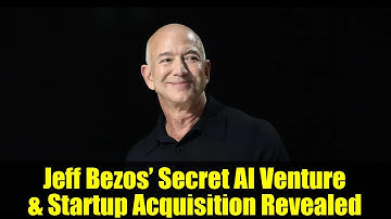 Jeff Bezos’ Secret AI Venture & Startup Acquisition Revealed