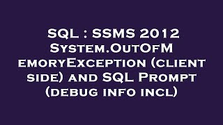SQL : SSMS 2012 System.OutOfMemoryException (client side) and SQL Prompt (debug info incl)