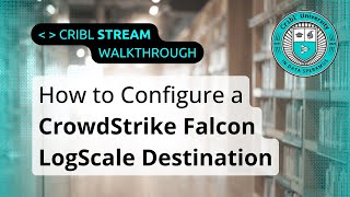 Cribl Stream How-To: Configuring a CrowdStrike Falcon LogScale Destination (Walkthrough)